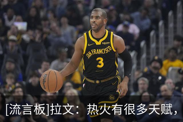 [流言板]拉文：热火有很多天赋，现在跟我们一样也是0胜3负